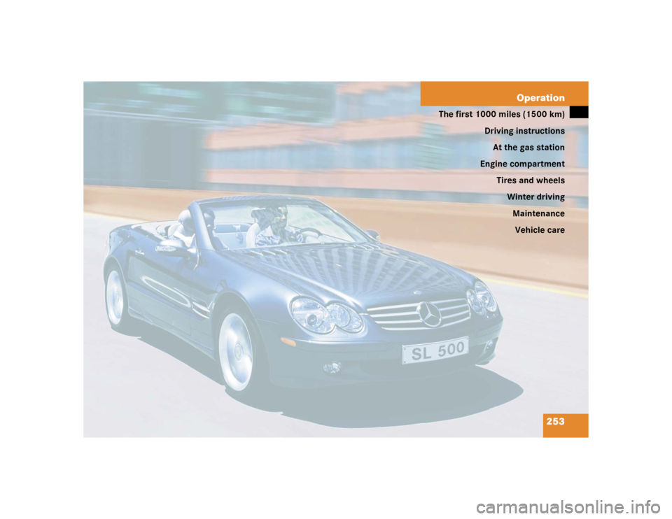 MERCEDES-BENZ SL55AMG 2005 R230 Owners Manual 253 Operation
The first 1000 miles (1500 km)
Driving instructions
At the gas station
Engine compartment
Tires and wheels
Winter driving
Maintenance
Vehicle care 