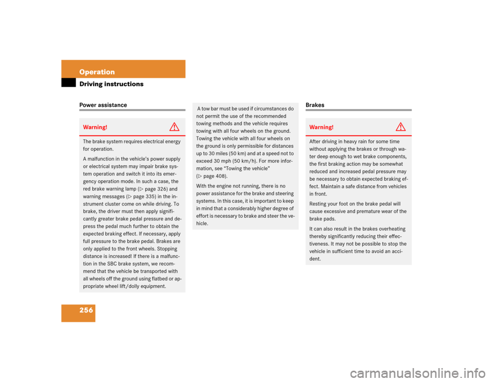 MERCEDES-BENZ SL500 2005 R230 Owners Manual 256 OperationDriving instructionsPower assistance
Brakes
Warning!
G
The brake system requires electrical energy 
for operation.
A malfunction in the vehicle’s power supply 
or electrical system may 
