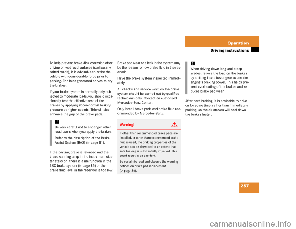 MERCEDES-BENZ SL500 2005 R230 Owners Manual 257 Operation
Driving instructions
To help prevent brake disk corrosion after 
driving on wet road surfaces (particularly 
salted roads), it is advisable to brake the 
vehicle with considerable force 