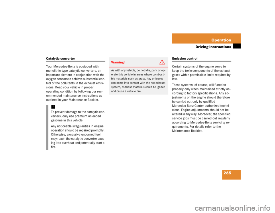 MERCEDES-BENZ SL500 2005 R230 Owners Manual 265 Operation
Driving instructions
Catalytic converter
Your Mercedes-Benz is equipped with 
monolithic-type catalytic converters, an 
important element in conjunction with the 
oxygen sensors to achie