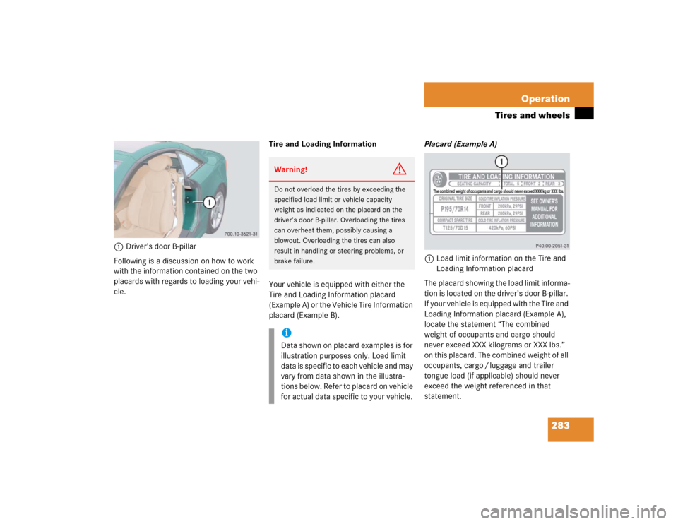 MERCEDES-BENZ SL600 2005 R230 Owners Manual 283 Operation
Tires and wheels
1Driver’s door B-pillar
Following is a discussion on how to work 
with the information contained on the two 
placards with regards to loading your vehi-
cle.Tire and L