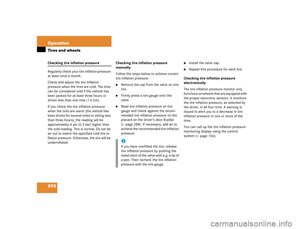 MERCEDES-BENZ SL500 2005 R230 Owners Manual 290 OperationTires and wheelsChecking tire inflation pressure
Regularly check your tire inflation pressure 
at least once a month.
Check and adjust the tire inflation 
pressure when the tires are cold