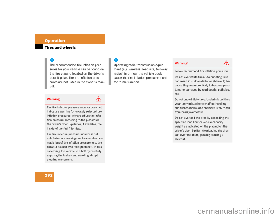 MERCEDES-BENZ SL500 2005 R230 Owners Manual 292 OperationTires and wheels
iThe recommended tire inflation pres-
sures for your vehicle can be found on 
the tire placard located on the driver’s 
door B-pillar. The tire inflation pres-
sures ar