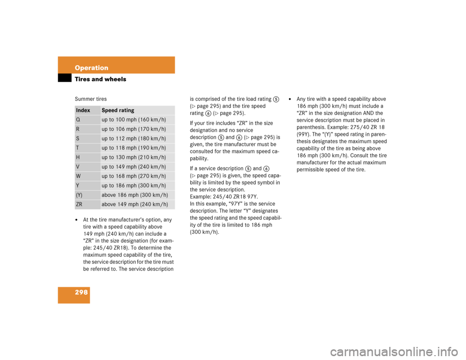 MERCEDES-BENZ SL500 2005 R230 Owners Manual 298 OperationTires and wheelsSummer tires
At the tire manufacturer’s option, any 
tire with a speed capability above 
149 mph (240 km/h) can include a 
“ZR” in the size designation (for exam-
p