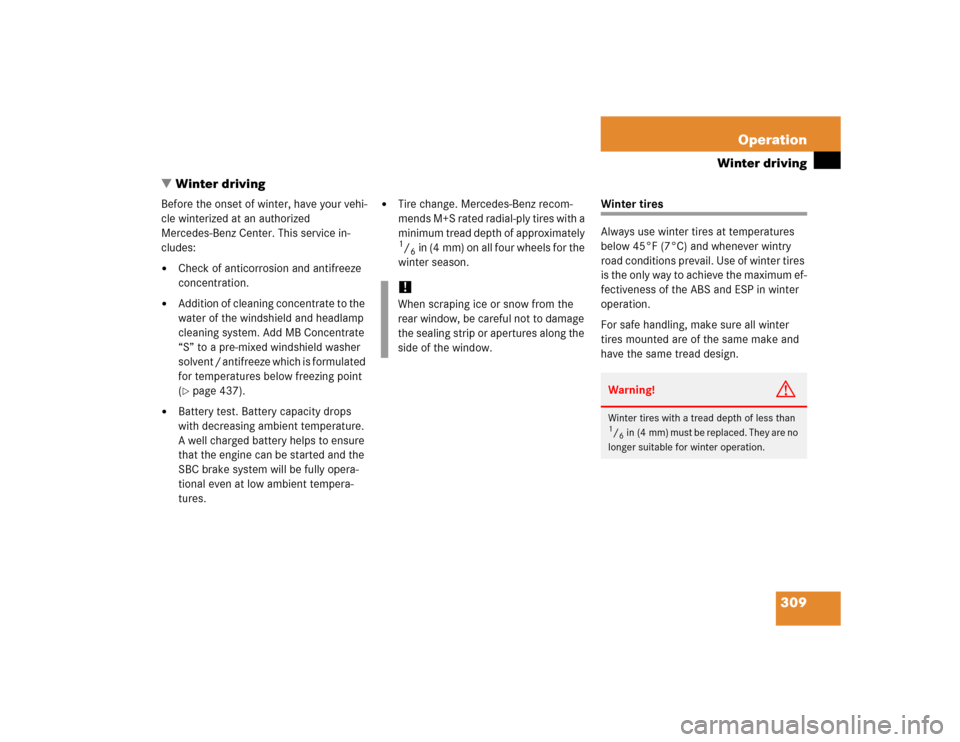 MERCEDES-BENZ SL500 2005 R230 User Guide 309 Operation
Winter driving
Winter driving
Before the onset of winter, have your vehi-
cle winterized at an authorized 
Mercedes-Benz Center. This service in-
cludes:
Check of anticorrosion and ant