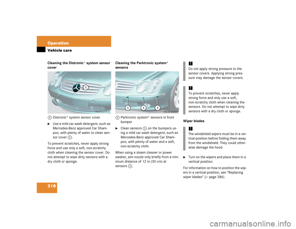 MERCEDES-BENZ SL55AMG 2005 R230 Owners Manual 318 OperationVehicle careCleaning the Distronic* system sensor 
cover
1Distronic* system sensor cover
Use a mild car wash detergent, such as 
Mercedes-Benz approved Car Sham-
poo, with plenty of wate