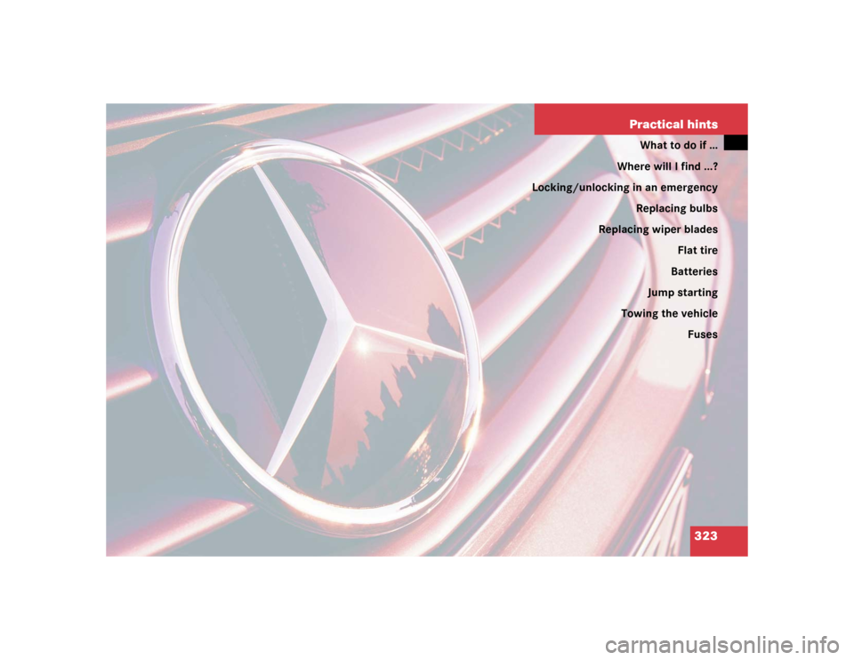 MERCEDES-BENZ SL55AMG 2005 R230 Owners Manual 323 Practical hints
What to do if …
Where will I find ...?
Locking/unlocking in an emergency
Replacing bulbs
Replacing wiper blades
Flat tire
Batteries
Jump starting
Towing the vehicle
Fuses 