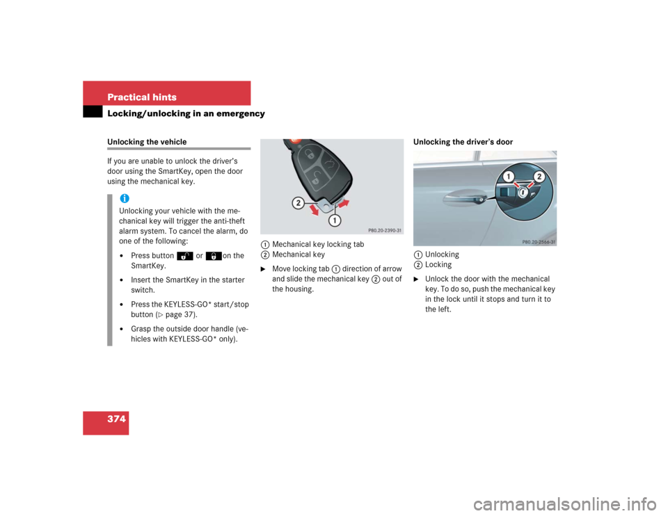 MERCEDES-BENZ SL55AMG 2005 R230 Owners Manual 374 Practical hintsLocking/unlocking in an emergencyUnlocking the vehicle
If you are unable to unlock the driver’s 
door using the SmartKey, open the door 
using the mechanical key. 
1Mechanical key