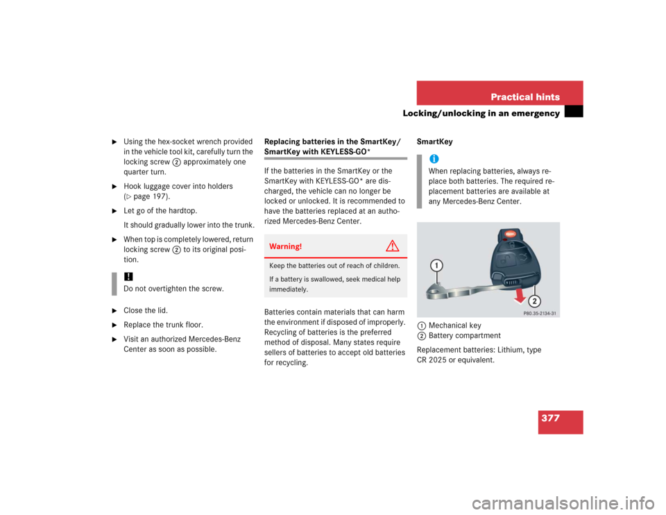 MERCEDES-BENZ SL500 2005 R230 Owners Guide 377 Practical hints
Locking/unlocking in an emergency

Using the hex-socket wrench provided 
in the vehicle tool kit, carefully turn the 
locking screw 2 approximately one 
quarter turn.

Hook lugga