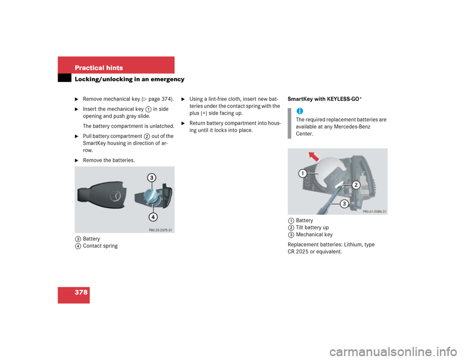 MERCEDES-BENZ SL55AMG 2005 R230 Owners Manual 378 Practical hintsLocking/unlocking in an emergency
Remove mechanical key (
page 374).

Insert the mechanical key1in side 
opening and push gray slide.
The battery compartment is unlatched.

Pull