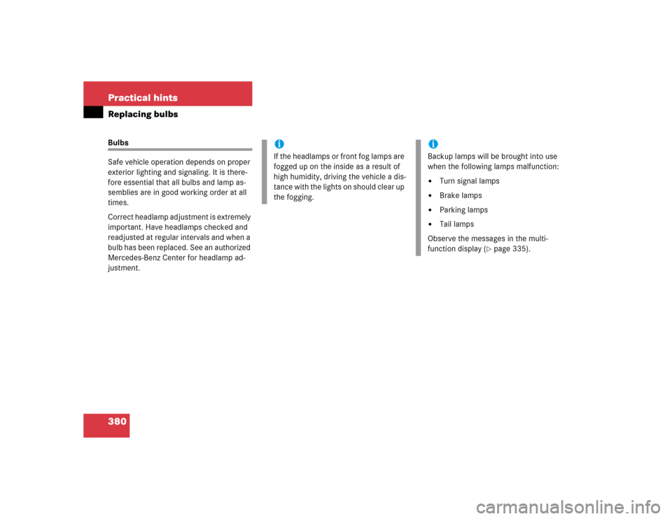 MERCEDES-BENZ SL600 2005 R230 Owners Manual 380 Practical hintsReplacing bulbsBulbs
Safe vehicle operation depends on proper 
exterior lighting and signaling. It is there-
fore essential that all bulbs and lamp as-
semblies are in good working 