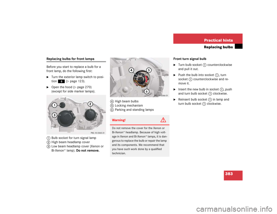 MERCEDES-BENZ SL55AMG 2005 R230 Owners Manual 383 Practical hints
Replacing bulbs
Replacing bulbs for front lamps 
Before you start to replace a bulb for a 
front lamp, do the following first:
Turn the exterior lamp switch to posi-
tion M (
pag