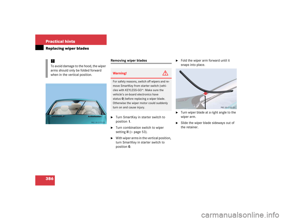 MERCEDES-BENZ SL600 2005 R230 Owners Manual 386 Practical hintsReplacing wiper blades
Removing wiper blades
Turn SmartKey in starter switch to 
position1.

Turn combination switch to wiper 
settingII (
page 53).

With wiper arms in the vert