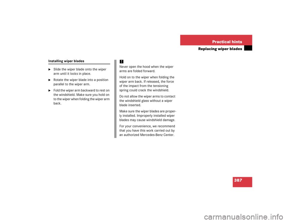 MERCEDES-BENZ SL500 2005 R230 Owners Manual 387 Practical hints
Replacing wiper blades
Installing wiper blades
Slide the wiper blade onto the wiper 
arm until it locks in place.

Rotate the wiper blade into a position 
parallel to the wiper a