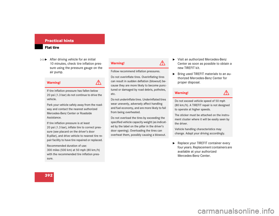 MERCEDES-BENZ SL600 2005 R230 Owners Manual 392 Practical hintsFlat tire
After driving vehicle for an initial 
10 minutes, check tire inflation pres-
sure using the pressure gauge on the 
air pump.

Visit an authorized Mercedes-Benz 
Center a