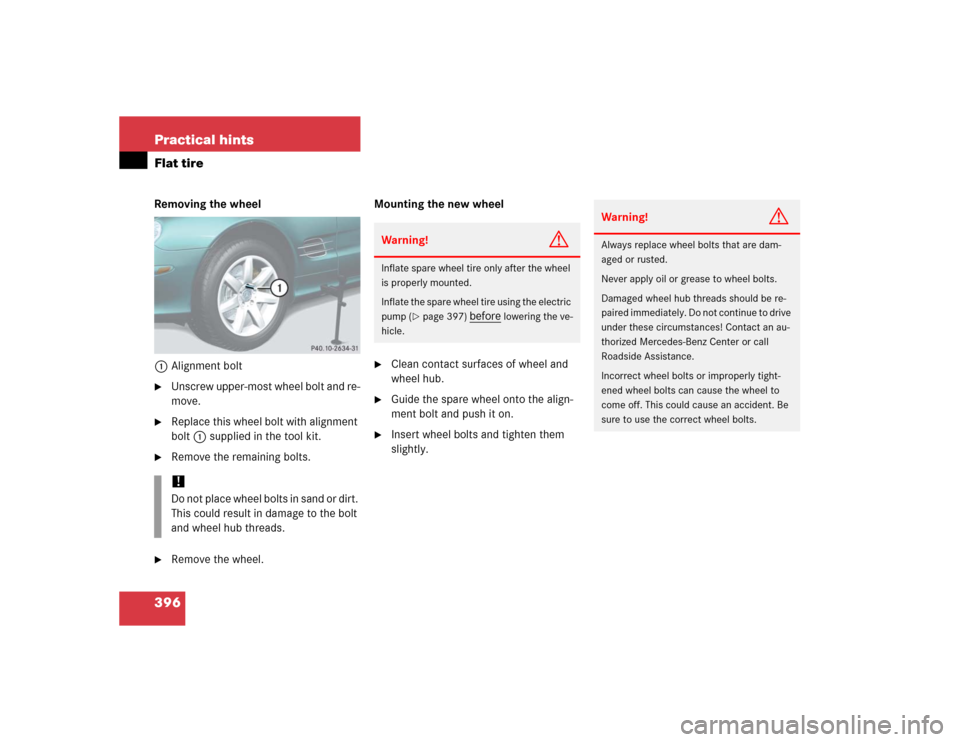 MERCEDES-BENZ SL500 2005 R230 Owners Manual 396 Practical hintsFlat tireRemoving the wheel
1Alignment bolt
Unscrew upper-most wheel bolt and re-
move.

Replace this wheel bolt with alignment 
bolt1 supplied in the tool kit.

Remove the remai