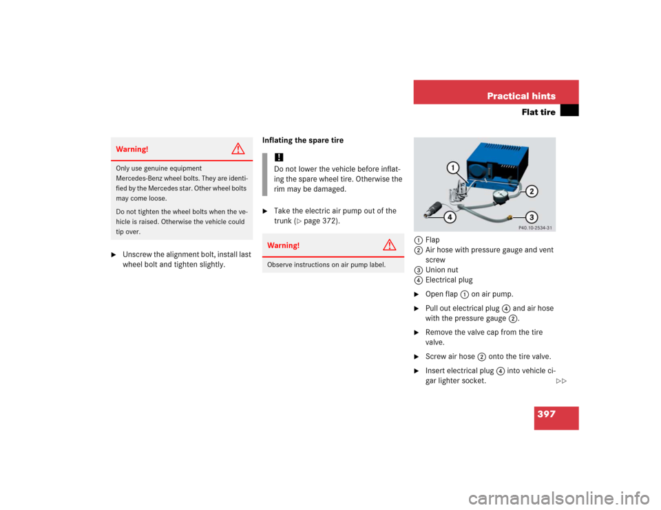 MERCEDES-BENZ SL500 2005 R230 Owners Manual 397 Practical hints
Flat tire

Unscrew the alignment bolt, install last 
wheel bolt and tighten slightly.Inflating the spare tire

Take the electric air pump out of the 
trunk (
page 372).
1Flap
2A