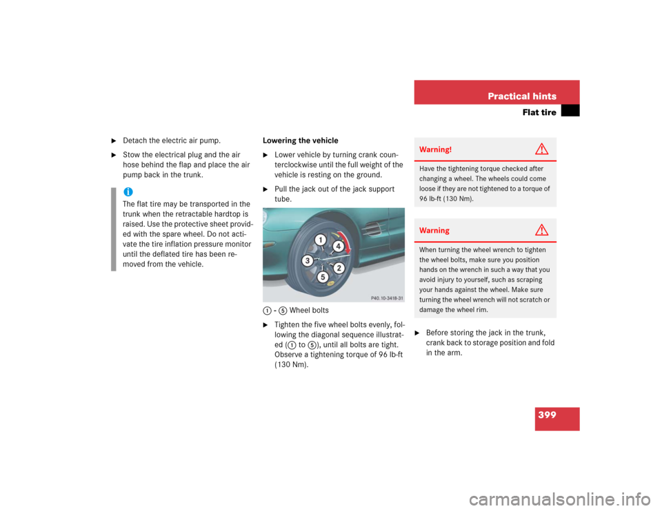 MERCEDES-BENZ SL600 2005 R230 Owners Manual 399 Practical hints
Flat tire

Detach the electric air pump.

Stow the electrical plug and the air 
hose behind the flap and place the air 
pump back in the trunk.Lowering the vehicle

Lower vehicl