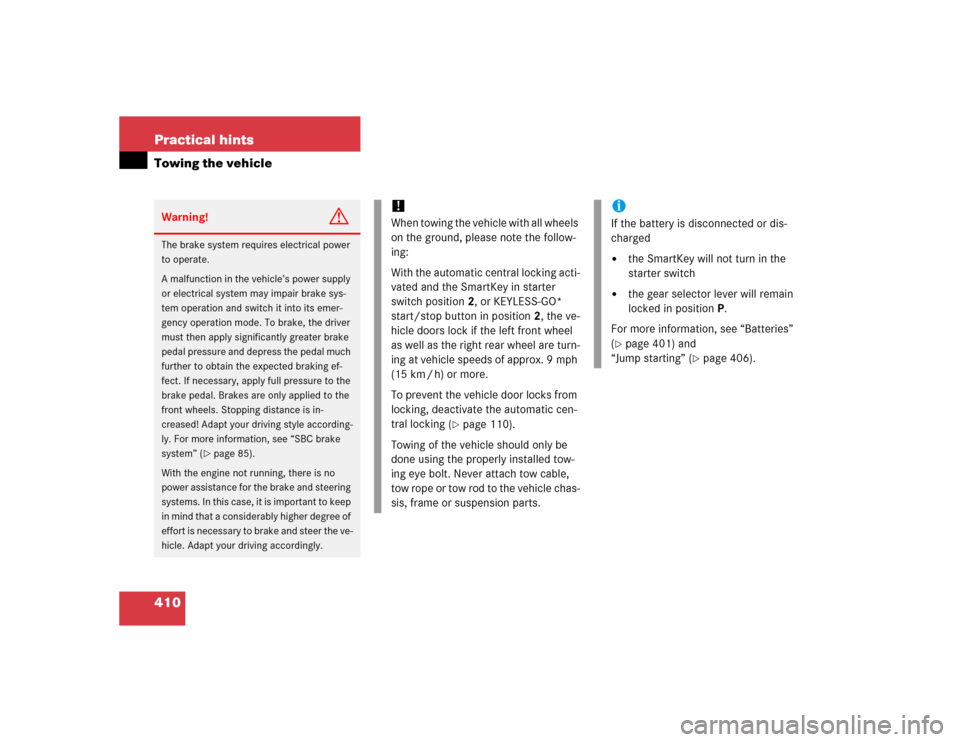 MERCEDES-BENZ SL600 2005 R230 Owners Manual 410 Practical hintsTowing the vehicleWarning!
G
The brake system requires electrical power 
to operate.
A malfunction in the vehicle’s power supply 
or electrical system may impair brake sys-
tem op
