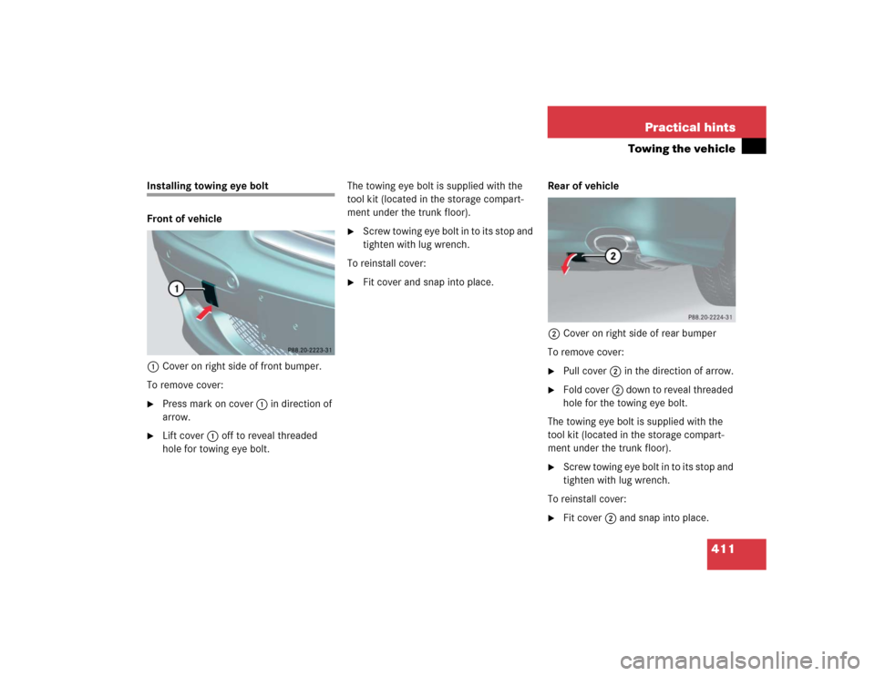 MERCEDES-BENZ SL55AMG 2005 R230 Owners Manual 411 Practical hints
Towing the vehicle
Installing towing eye bolt
Front of vehicle
1Cover on right side of front bumper.
To remove cover:
Press mark on cover 1 in direction of 
arrow.

Lift cover1of