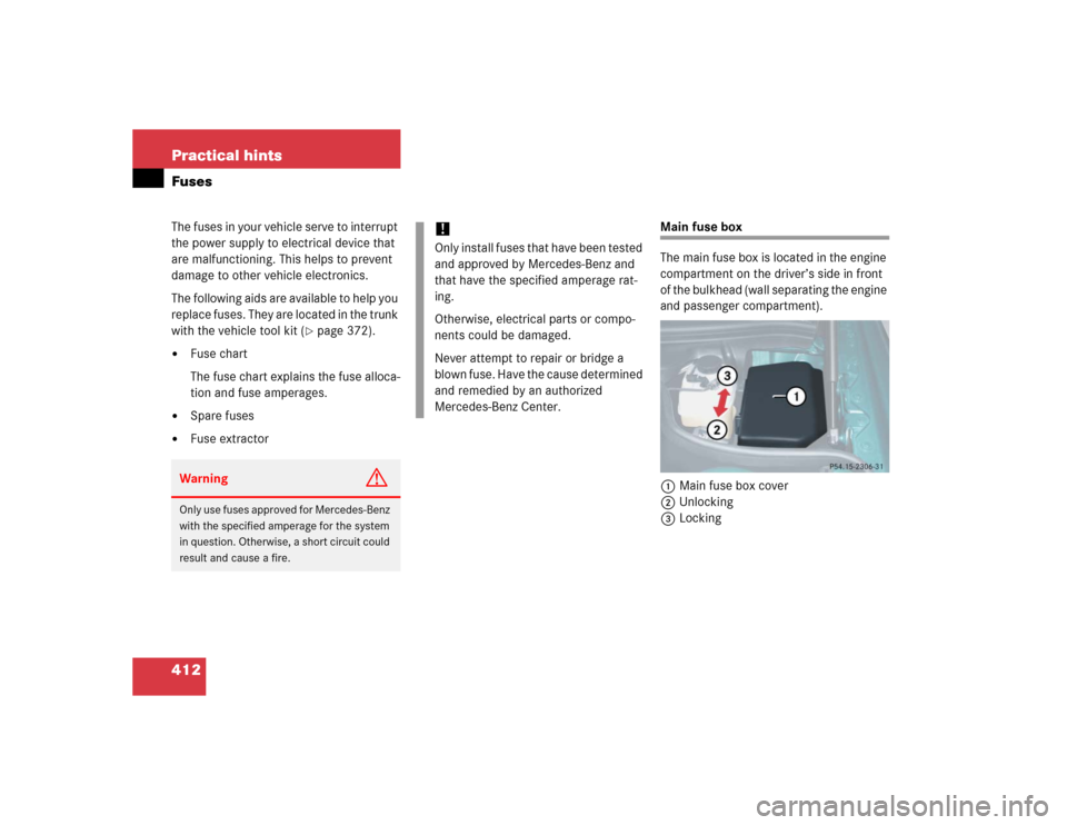 MERCEDES-BENZ SL500 2005 R230 Owners Manual 412 Practical hintsFusesThe fuses in your vehicle serve to interrupt 
the power supply to electrical device that 
are malfunctioning. This helps to prevent 
damage to other vehicle electronics.
The fo