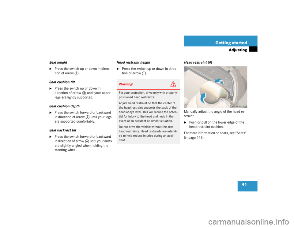 MERCEDES-BENZ SL500 2005 R230 Owners Manual 41 Getting started
Adjusting
Seat height
Press the switch up or down in direc-
tion of arrow2.
Seat cushion tilt

Press the switch up or down in 
direction of arrow3 until your upper 
legs are light