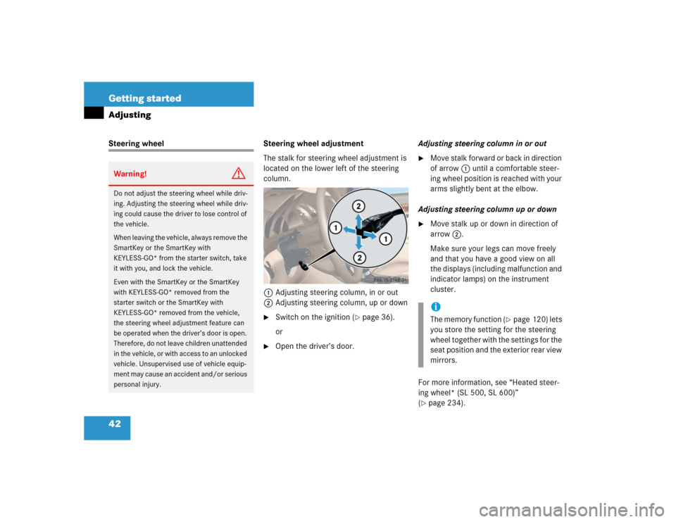 MERCEDES-BENZ SL600 2005 R230 Owners Manual 42 Getting startedAdjustingSteering wheel Steering wheel adjustment
The stalk for steering wheel adjustment is 
located on the lower left of the steering 
column.
1Adjusting steering column, in or out