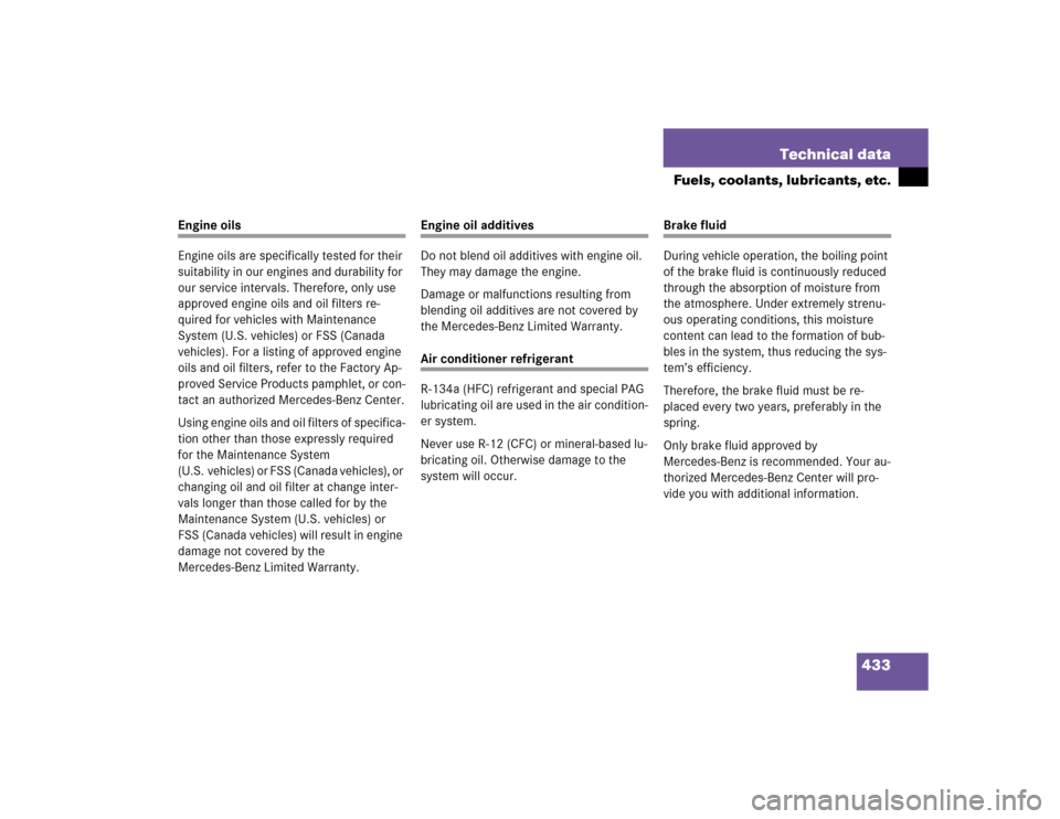 MERCEDES-BENZ SL500 2005 R230 Owners Manual 433 Technical data
Fuels, coolants, lubricants, etc.
Engine oils
Engine oils are specifically tested for their 
suitability in our engines and durability for 
our service intervals. Therefore, only us