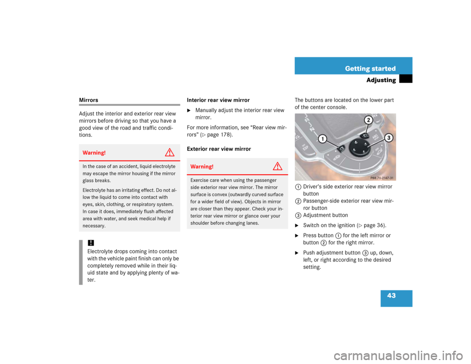 MERCEDES-BENZ SL500 2005 R230 Owners Manual 43 Getting started
Adjusting
Mirrors
Adjust the interior and exterior rear view 
mirrors before driving so that you have a 
good view of the road and traffic condi-
tions.Interior rear view mirror

M