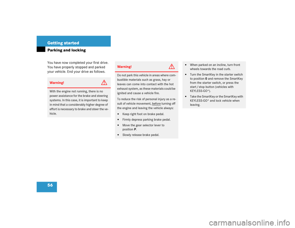 MERCEDES-BENZ SL500 2005 R230 User Guide 56 Getting startedParking and lockingYou have now completed your first drive. 
You have properly stopped and parked 
your vehicle. End your drive as follows.Warning!
G
With the engine not running, the
