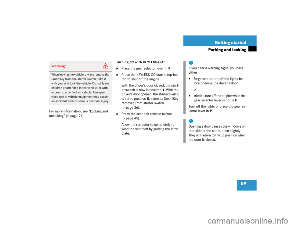 MERCEDES-BENZ SL600 2005 R230 Owners Manual 59 Getting started
Parking and locking
For more information, see “Locking and 
unlocking” (
page 94).Turning off with KEYLESS-GO* 

Place the gear selector lever inP.

Press the KEYLESS-GO star