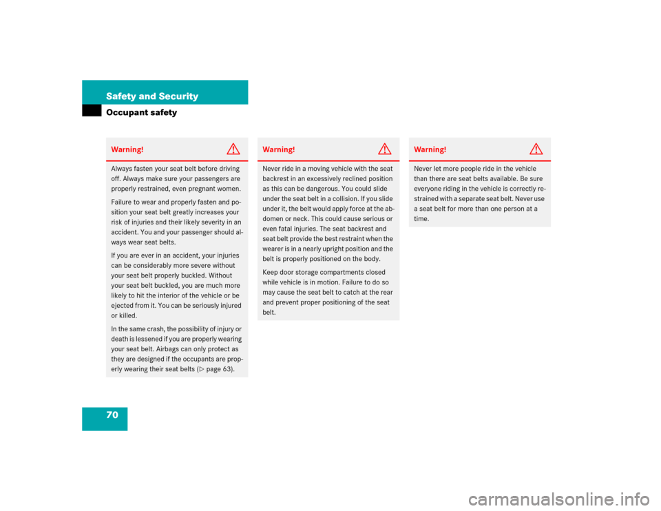 MERCEDES-BENZ SL500 2005 R230 Owners Manual 70 Safety and SecurityOccupant safetyWarning!
G
Always fasten your seat belt before driving 
off. Always make sure your passengers are 
properly restrained, even pregnant women.
Failure to wear and pr