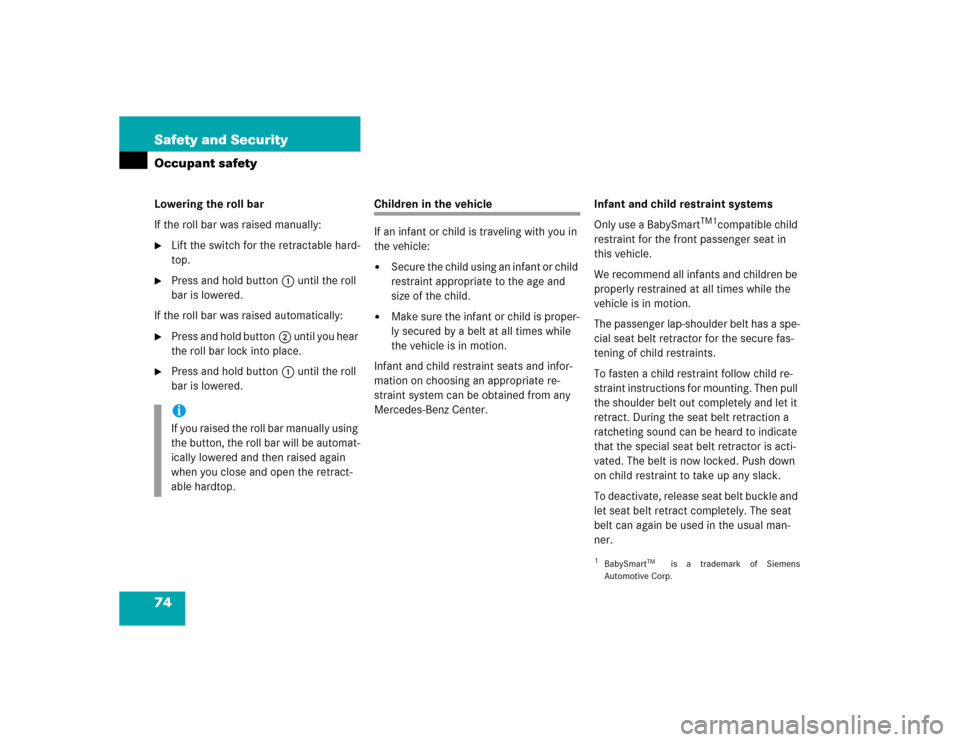 MERCEDES-BENZ SL500 2005 R230 Owners Manual 74 Safety and SecurityOccupant safetyLowering the roll bar
If the roll bar was raised manually:
Lift the switch for the retractable hard-
top.

Press and hold button1 until the roll 
bar is lowered.