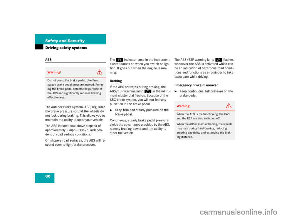 MERCEDES-BENZ SL600 2005 R230 Owners Manual 80 Safety and SecurityDriving safety systemsABS
The Antilock Brake System (ABS) regulates 
the brake pressure so that the wheels do 
not lock during braking. This allows you to 
maintain the ability t