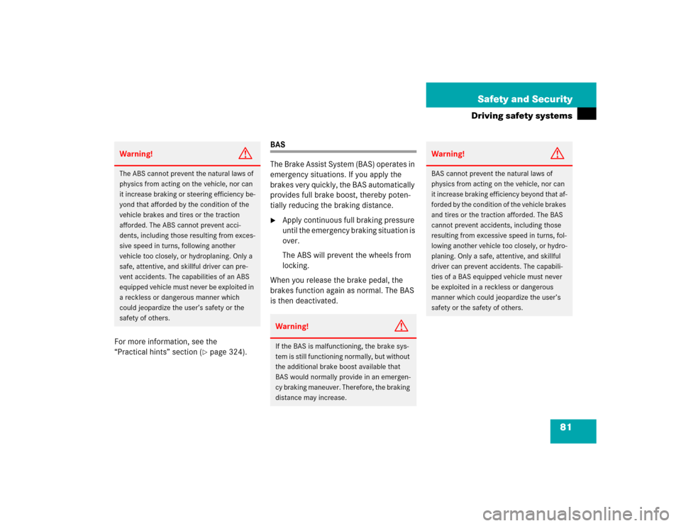 MERCEDES-BENZ SL500 2005 R230 User Guide 81 Safety and Security
Driving safety systems
For more information, see the 
“Practical hints” section (
page 324).
BAS
The Brake Assist System (BAS) operates in 
emergency situations. If you app