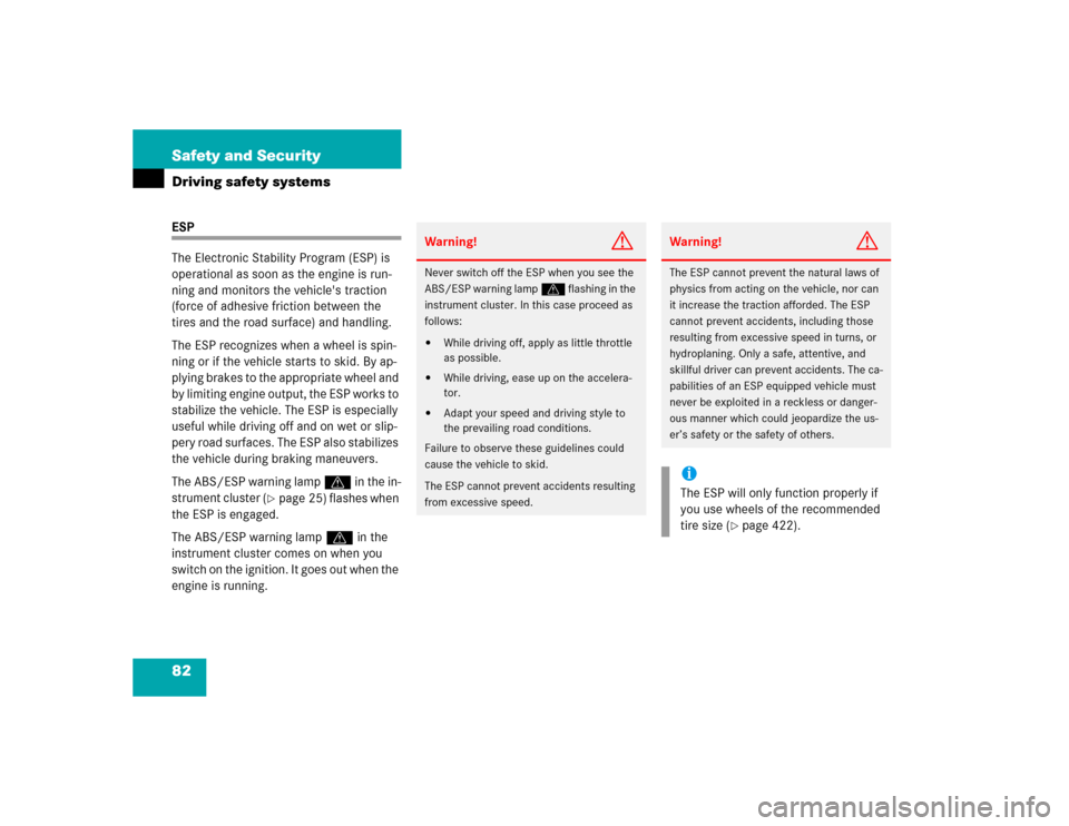 MERCEDES-BENZ SL600 2005 R230 Owners Manual 82 Safety and SecurityDriving safety systemsESP
The Electronic Stability Program (ESP) is 
operational as soon as the engine is run-
ning and monitors the vehicles traction 
(force of adhesive fricti