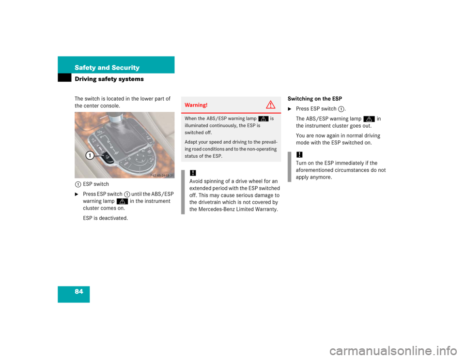 MERCEDES-BENZ SL600 2005 R230 Owners Manual 84 Safety and SecurityDriving safety systemsThe switch is located in the lower part of 
the center console.
1ESP switch
Press ESP switch1 until the ABS/ESP 
warning lamp v in the instrument 
cluster 