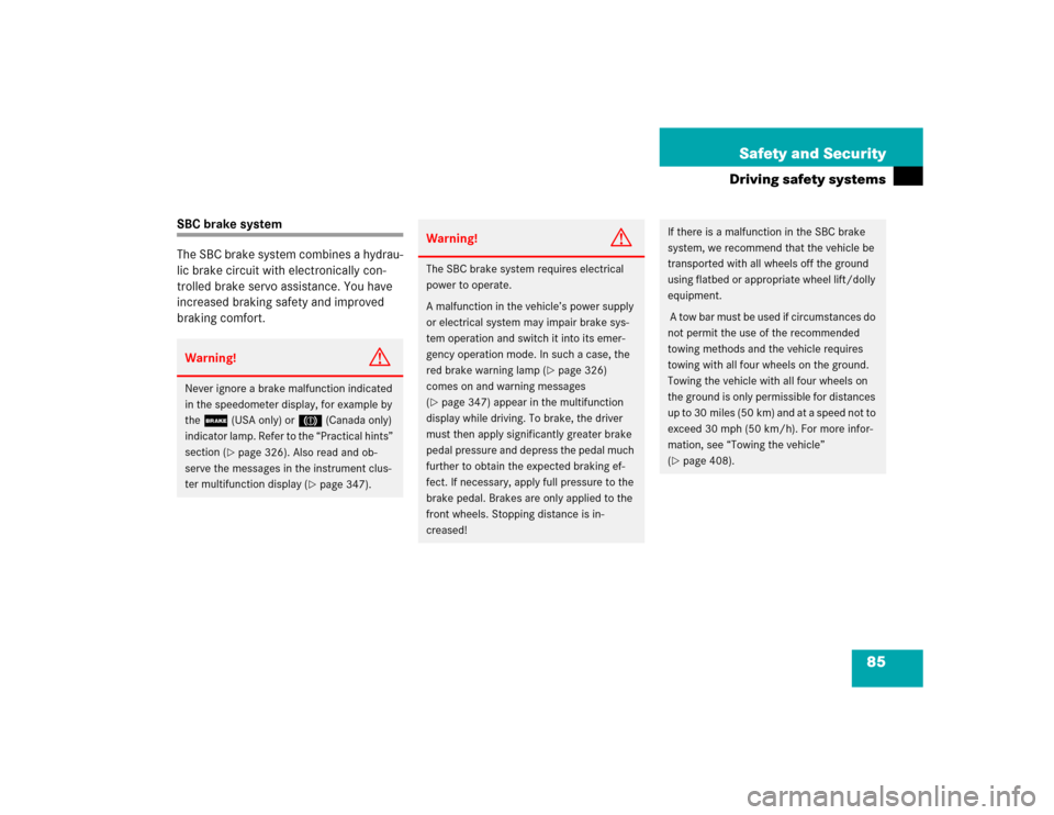 MERCEDES-BENZ SL500 2005 R230 Owners Manual 85 Safety and Security
Driving safety systems
SBC brake system
The SBC brake system combines a hydrau-
lic brake circuit with electronically con-
trolled brake servo assistance. You have 
increased br