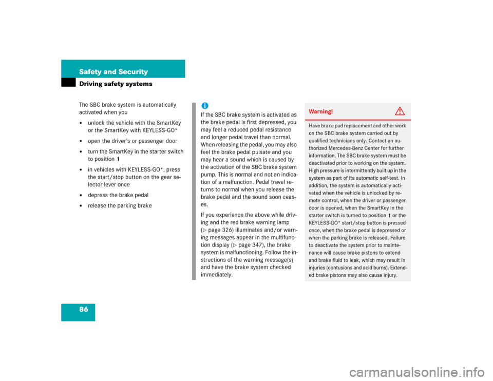 MERCEDES-BENZ SL500 2005 R230 Owners Manual 86 Safety and SecurityDriving safety systemsThe SBC brake system is automatically 
activated when you
unlock the vehicle with the SmartKey 
or the SmartKey with KEYLESS-GO*

open the driver’s or p