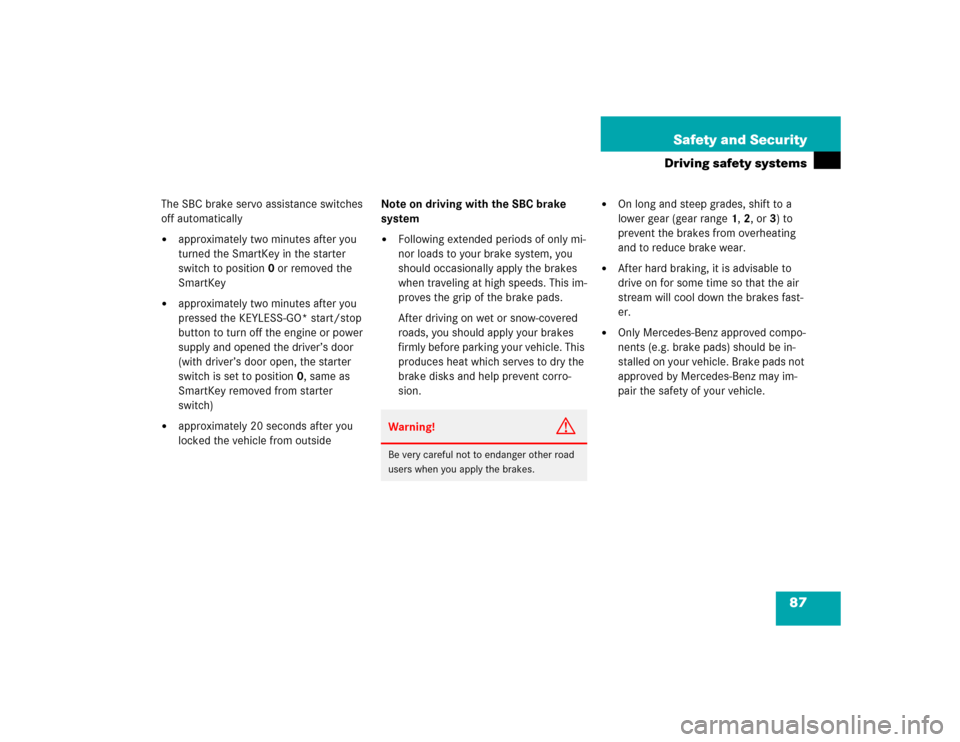 MERCEDES-BENZ SL500 2005 R230 Owners Manual 87 Safety and Security
Driving safety systems
The SBC brake servo assistance switches 
off automatically
approximately two minutes after you 
turned the SmartKey in the starter 
switch to position0 o