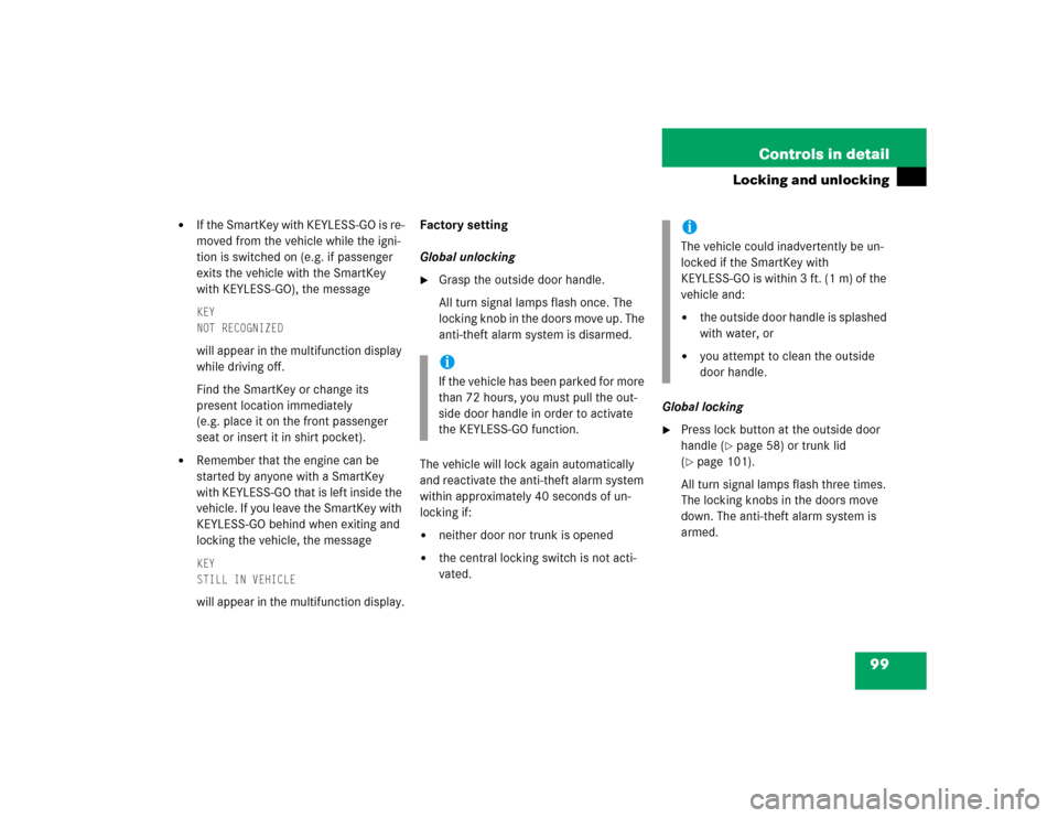 MERCEDES-BENZ S500 2005 W220 Owners Manual 99 Controls in detail
Locking and unlocking

If the SmartKey with KEYLESS-GO is re-
moved from the vehicle while the igni-
tion is switched on (e.g. if passenger 
exits the vehicle with the SmartKey 