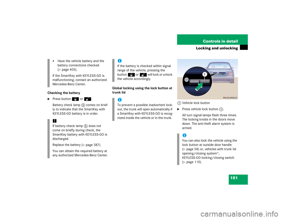 MERCEDES-BENZ S430 2005 W220 Owners Manual 101 Controls in detail
Locking and unlocking
Checking the battery
Press button‹ orŒ.
Battery check lamp5 comes on brief-
ly to indicate that the SmartKey with 
KEYLESS-GO battery is in order.Globa