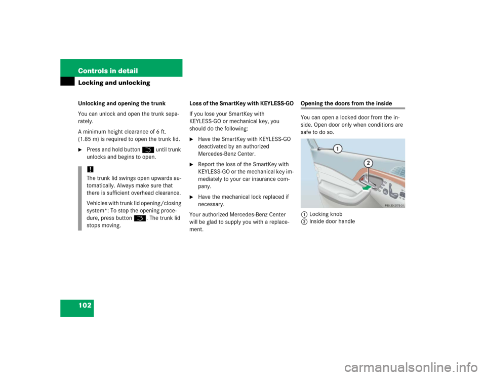 MERCEDES-BENZ S430 2005 W220 Owners Manual 102 Controls in detailLocking and unlockingUnlocking and opening the trunk
You can unlock and open the trunk sepa-
rately.
A minimum height clearance of 6 ft. 
(1.85 m) is required to open the trunk l