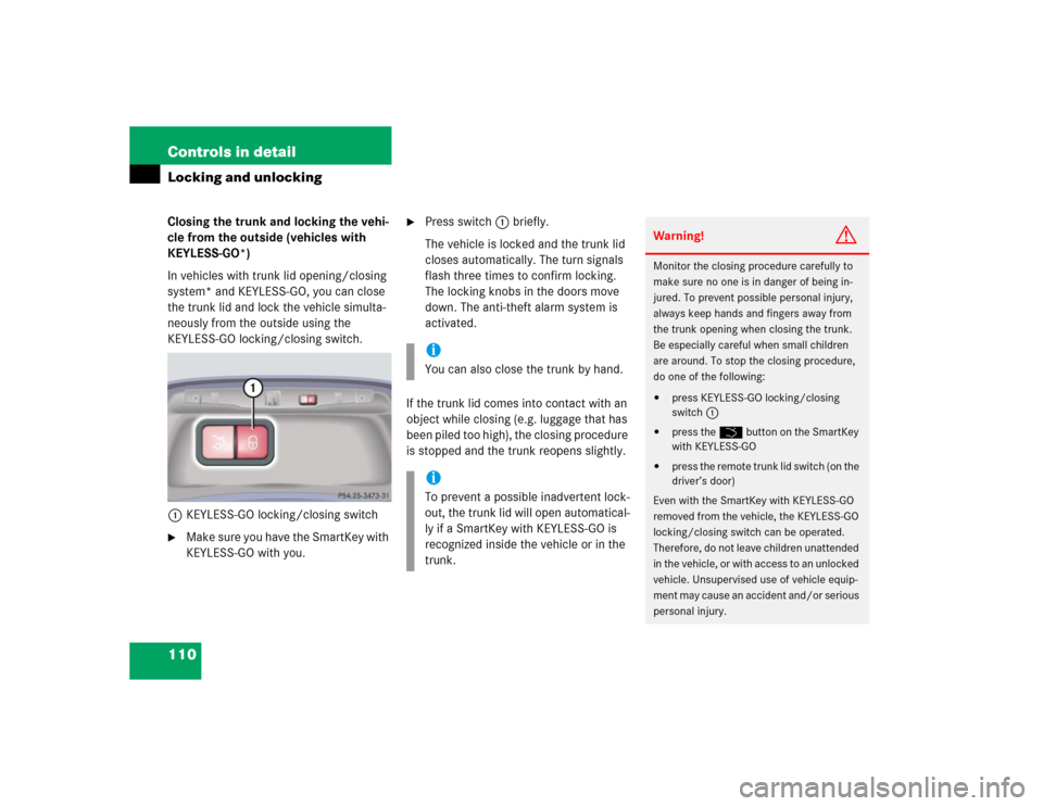 MERCEDES-BENZ S600 2005 W220 Owners Manual 110 Controls in detailLocking and unlockingClosing the trunk and locking the vehi-
cle from the outside (vehicles with 
KEYLESS-GO*)
In vehicles with trunk lid opening/closing 
system* and KEYLESS-GO,