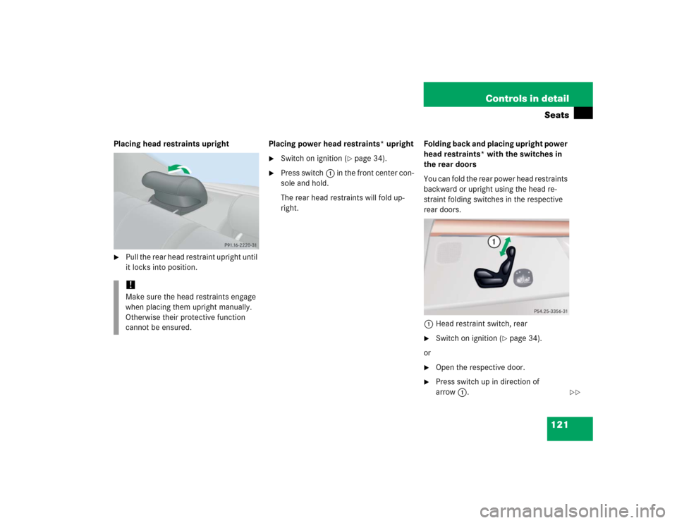 MERCEDES-BENZ S430 2005 W220 Owners Manual 121 Controls in detailSeats
Placing head restraints upright
Pull the rear head restraint upright until 
it locks into position.Placing power head restraints* upright

Switch on ignition (
page 34).