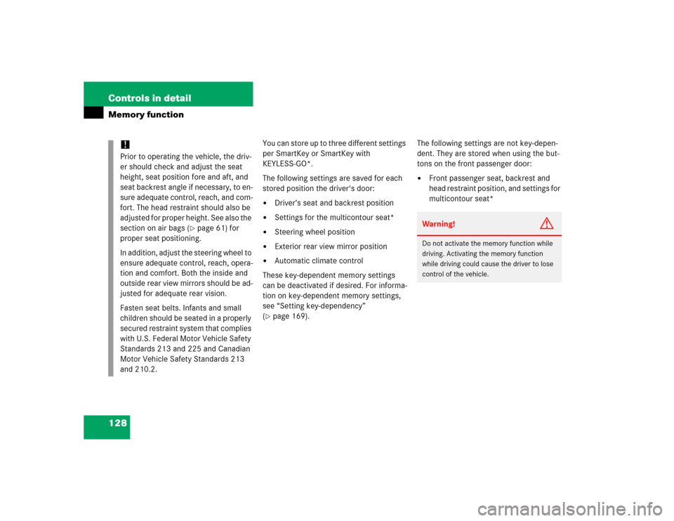 MERCEDES-BENZ S500 2005 W220 Owners Manual 128 Controls in detailMemory function
You can store up to three different settings 
per SmartKey or SmartKey with 
KEYLESS-GO*.
The following settings are saved for each 
stored position the drivers 
