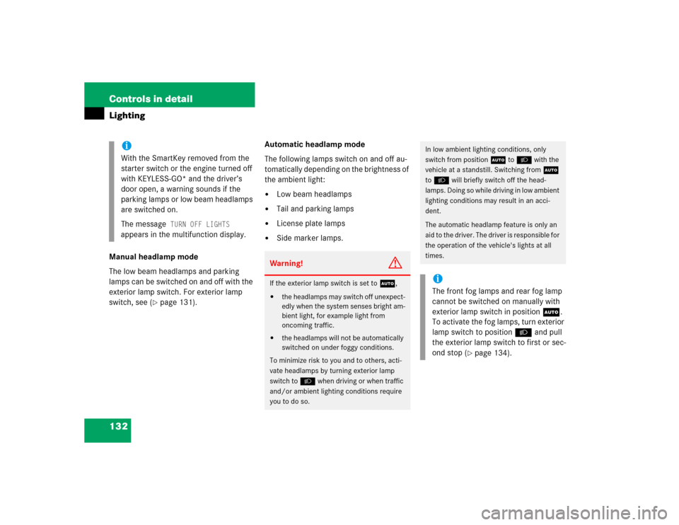 MERCEDES-BENZ S430 2005 W220 Owners Manual 132 Controls in detailLightingManual headlamp mode
The low beam headlamps and parking 
lamps can be switched on and off with the 
exterior lamp switch. For exterior lamp 
switch, see (
page 131).Auto