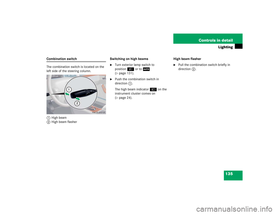 MERCEDES-BENZ S600 2005 W220 Owners Manual 135 Controls in detail
Lighting
Combination switch
The combination switch is located on the 
left side of the steering column.
1High beam
2High beam flasherSwitching on high beams

Turn exterior lamp