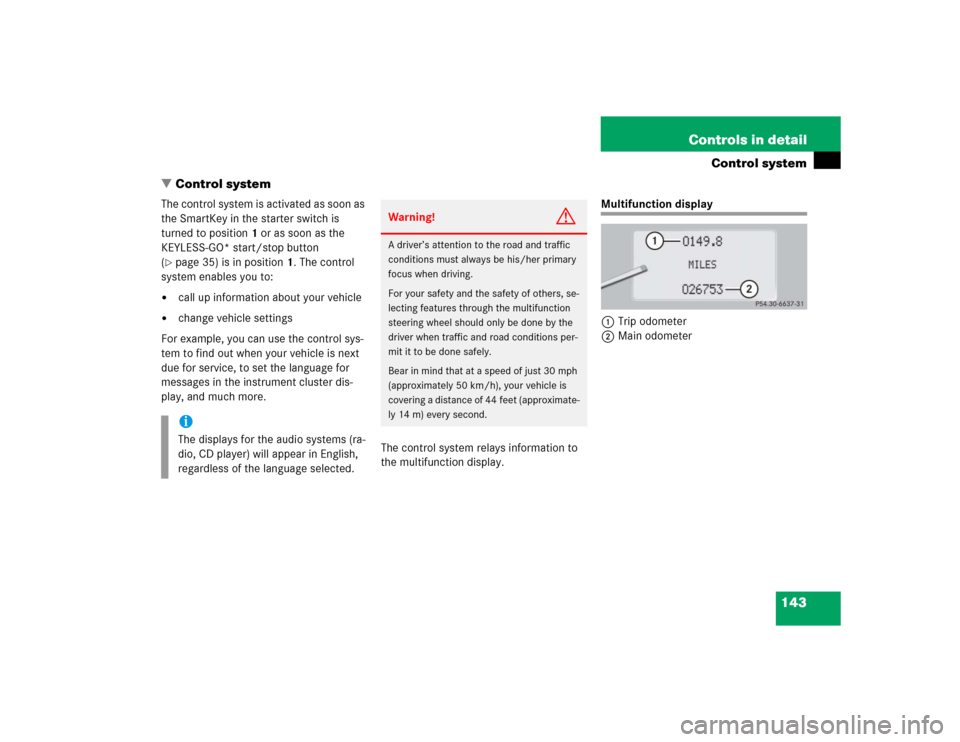 MERCEDES-BENZ S430 2005 W220 Owners Manual 143 Controls in detail
Control system
Control system
The control system is activated as soon as 
the SmartKey in the starter switch is 
turned to position1 or as soon as the 
KEYLESS-GO* start/stop b