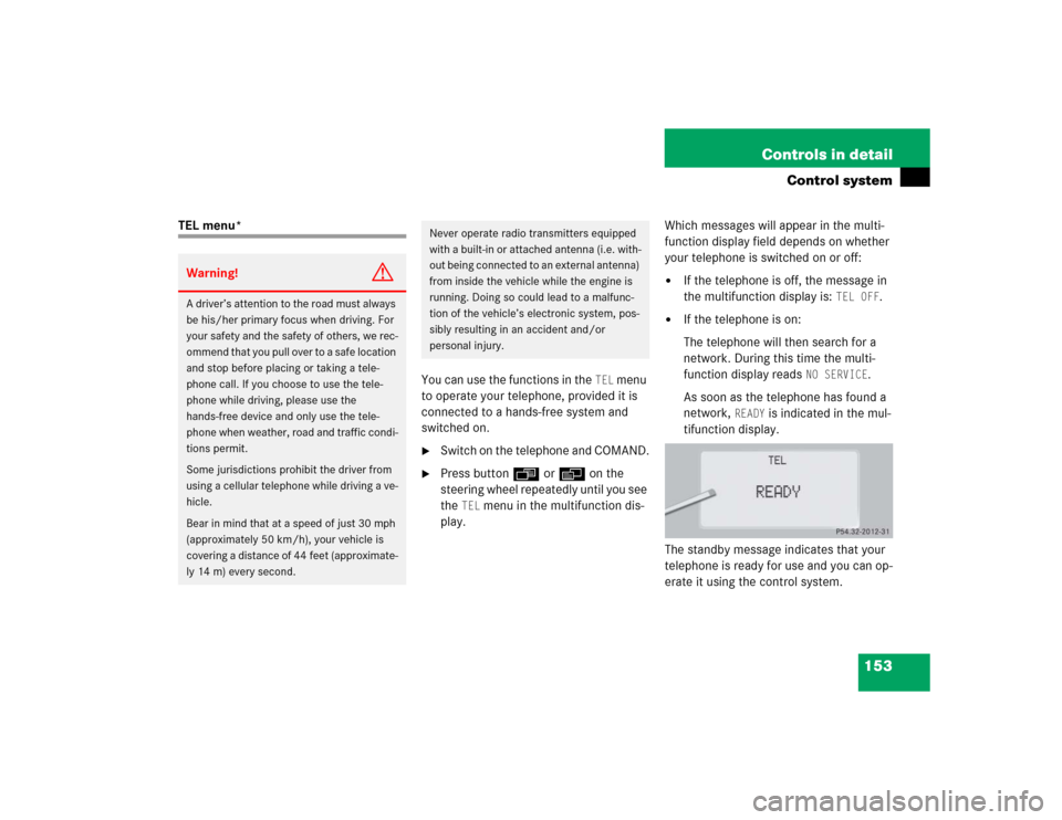 MERCEDES-BENZ S500 2005 W220 Owners Manual 153 Controls in detail
Control system
TEL menu*
You can use the functions in the 
TEL
 menu 
to operate your telephone, provided it is 
connected to a hands-free system and 
switched on.

Switch on t